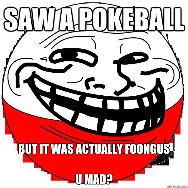 Saw a pokeball But it was actually Foongus

u mad?  Pokemon Troll