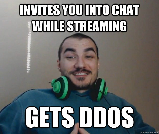 Invites you into chat while streaming gets ddos  