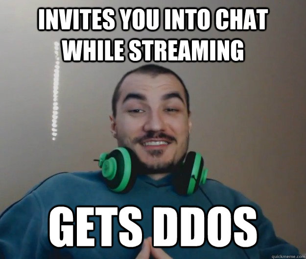 Invites you into chat while streaming gets ddos  