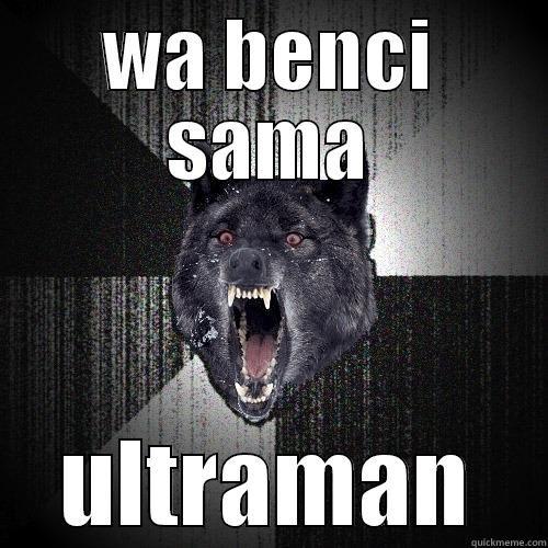 WA BENCI SAMA ULTRAMAN Insanity Wolf