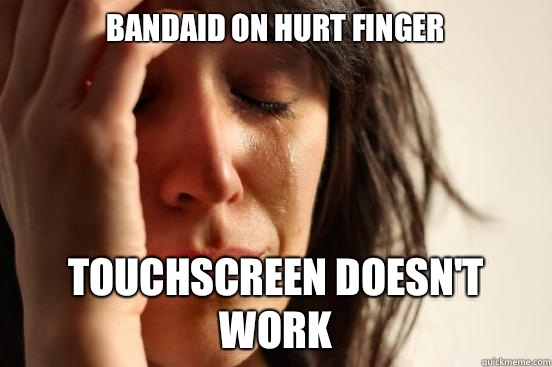 Bandaid on hurt finger Touchscreen doesn't work - Bandaid on hurt finger Touchscreen doesn't work  First World Problems