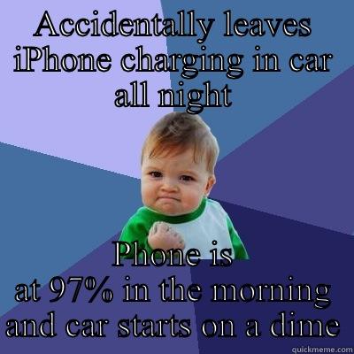 ACCIDENTALLY LEAVES IPHONE CHARGING IN CAR ALL NIGHT PHONE IS AT 97% IN THE MORNING AND CAR STARTS ON A DIME Success Kid