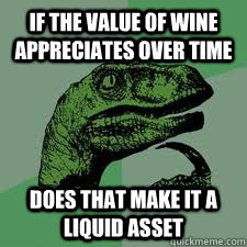 If the value of wine appreciates over time does that make it a liquid asset - If the value of wine appreciates over time does that make it a liquid asset  Bo Philosorapter