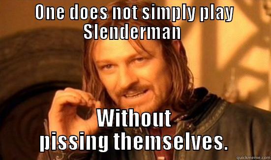 ONE DOES NOT SIMPLY PLAY SLENDERMAN  WITHOUT PISSING THEMSELVES. Boromir