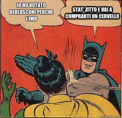 Io ho votato Berlusconi perche l'IMU Stat' zitto e vai a comprarti un cervello  Batman Slapping Robin