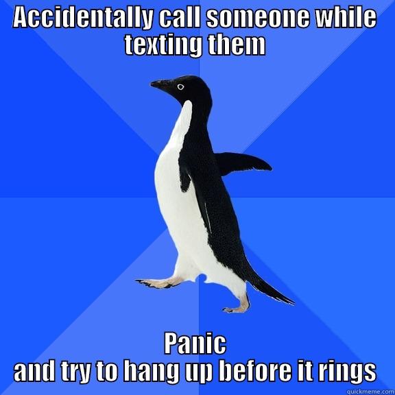 ACCIDENTALLY CALL SOMEONE WHILE TEXTING THEM PANIC AND TRY TO HANG UP BEFORE IT RINGS Socially Awkward Penguin