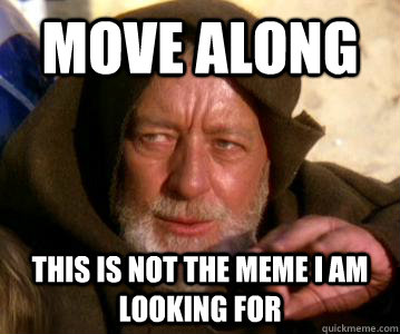 move along This is not the meme I am looking for - move along This is not the meme I am looking for  Obi wan kanobi