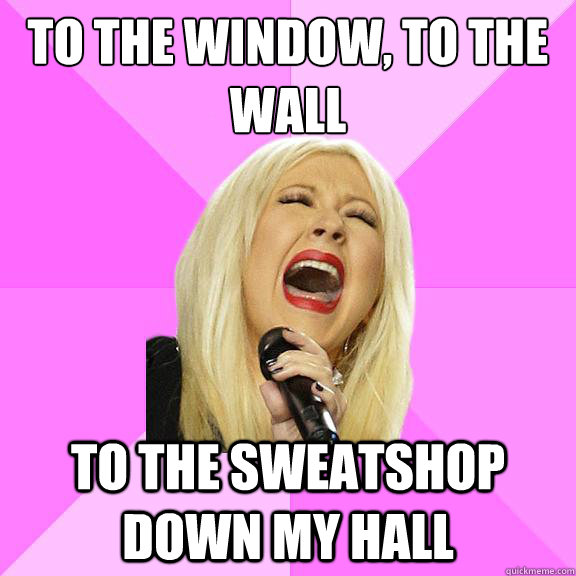 To the window, to the wall to the sweatshop down my hall  Wrong Lyrics Christina