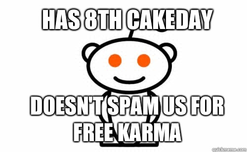 Has 8th Cakeday Doesn't spam us for free karma  Good Guy Reddit