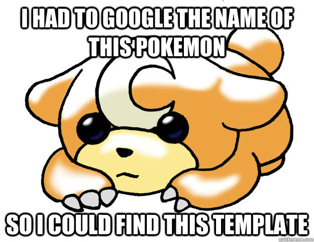 I had to google the name of this pokemon so I could find this template  Confession Teddiursa
