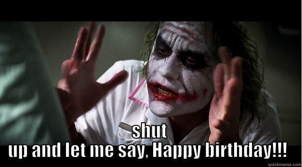  SHUT UP AND LET ME SAY, HAPPY BIRTHDAY!!!  Joker Mind Loss