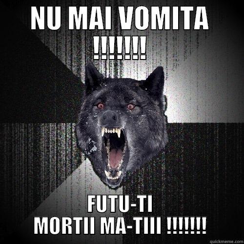 NU MAI VOMITA !!!!!!! FUTU-TI MORTII MA-TIII !!!!!!! Insanity Wolf