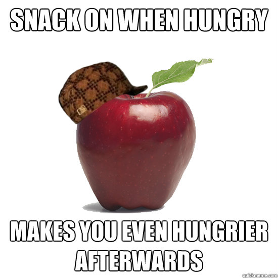 Snack on when hungry Makes you even hungrier afterwards  