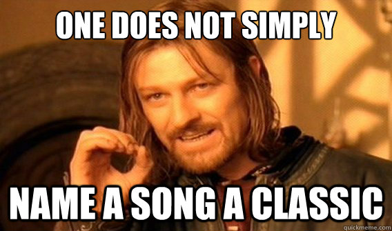 one does not simply name a song a classic  onedoesnotsimply