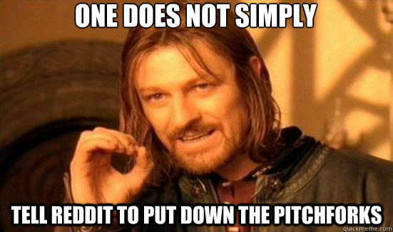 One does not simply tell reddit to put down the pitchforks  90s Boromir