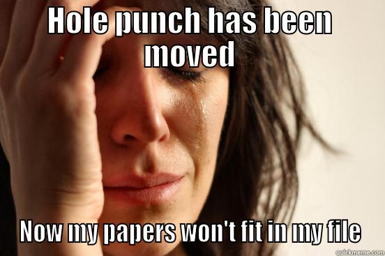 HOLE PUNCH HAS BEEN MOVED NOW MY PAPERS WON'T FIT IN MY FILE First World Problems