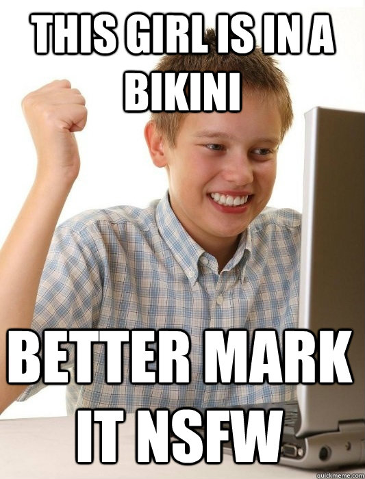 This girl is in a bikini Better Mark it NSFW  First Day on the Internet Kid