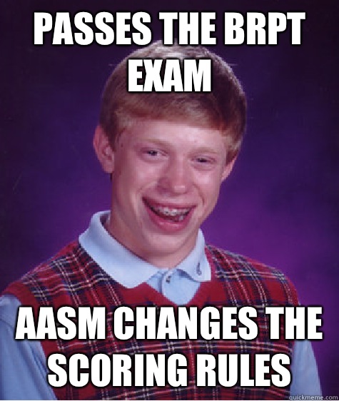 Passes the BRPT exam AASM changes the scoring rules  Bad Luck Brian