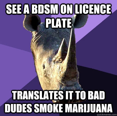 see a bdsm on licence plate translates it to bad dudes smoke marijuana  Sexually Oblivious Rhino