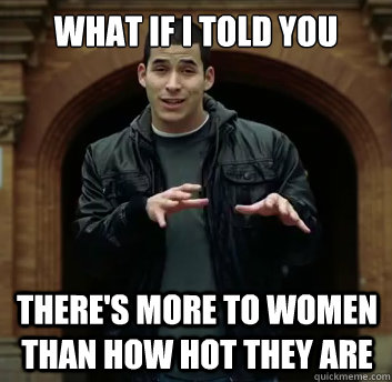What if i told you There's more to women than how hot they are - What if i told you There's more to women than how hot they are  Misc
