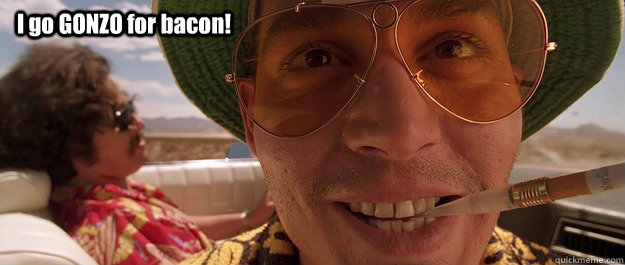 I go GONZO for bacon!  