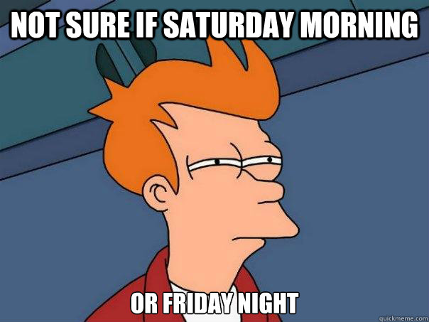 not sure if saturday morning or friday night  Futurama Fry