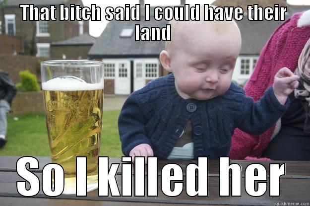 THAT BITCH SAID I COULD HAVE THEIR LAND SO I KILLED HER drunk baby