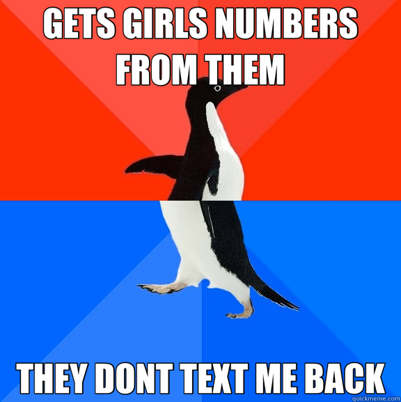 GETS GIRLS NUMBERS FROM THEM THEY DONT TEXT ME BACK  Socially Awesome Awkward Penguin