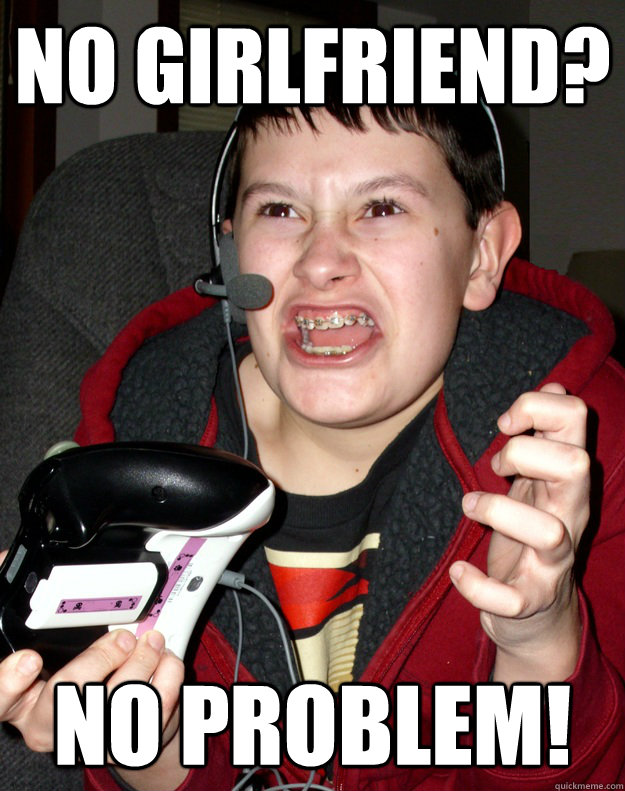 No girlfriend? No problem!  Angry Gamer Kid