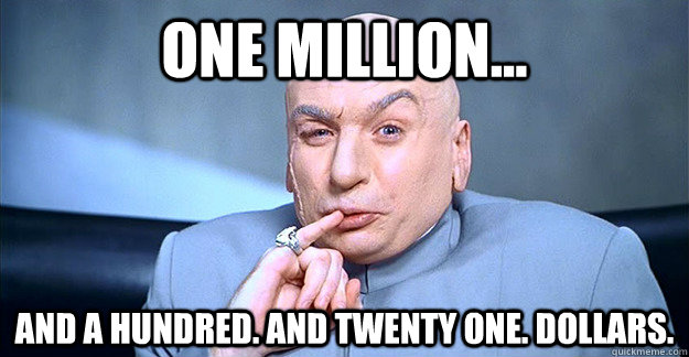 one million... and a hundred. and twenty one. dollars. - one million... and a hundred. and twenty one. dollars.  drevil