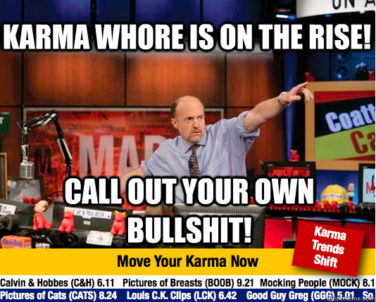 karma whore is on the rise! call out your own bullshit!  Mad Karma with Jim Cramer