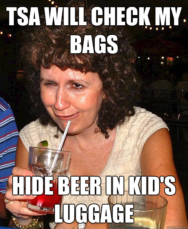 tsa will check my bags hide beer in kid's luggage  Drunk Mom