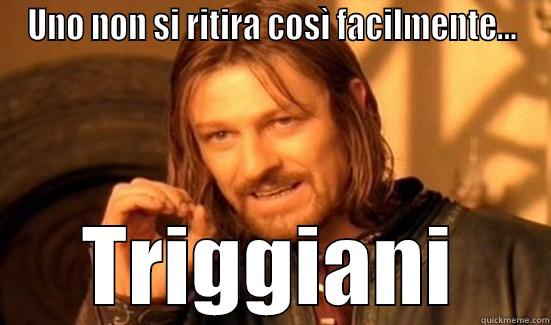 UNO NON SI RITIRA COSÌ FACILMENTE... TRIGGIANI Boromir