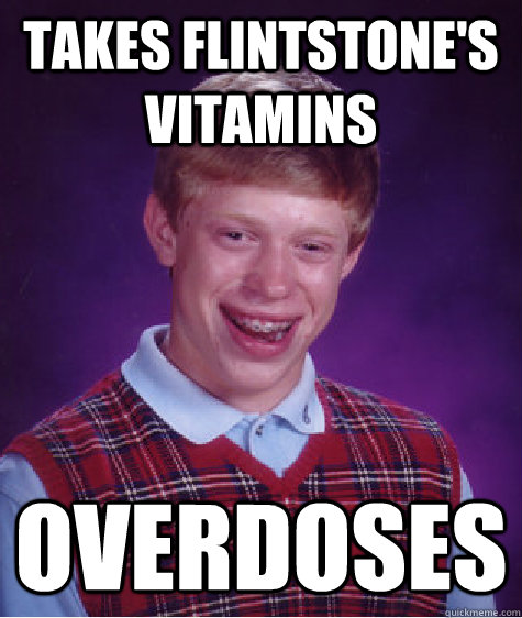 Takes Flintstone's Vitamins Overdoses  Bad Luck Brian