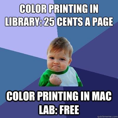 color printing in library: 25 cents a page Color printing in Mac Lab: FREE  Success Kid