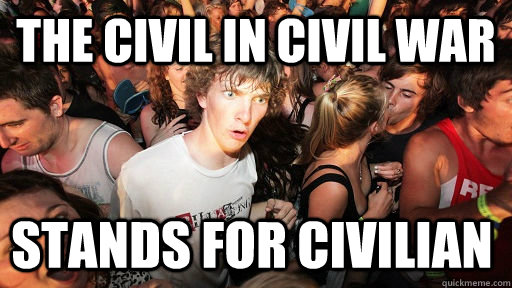 The civil in civil war  stands for civilian  Sudden Clarity Clarence