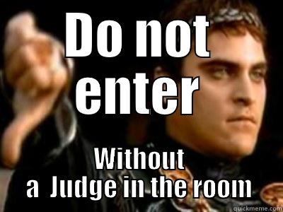 DO NOT ENTER WITHOUT A  JUDGE IN THE ROOM Downvoting Roman