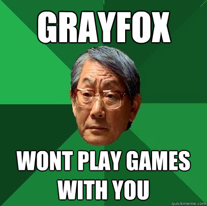GRAYFOX wont play games with you  High Expectations Asian Father