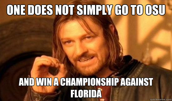 One Does Not Simply Go to OSU and win a championship against Florida  Boromir