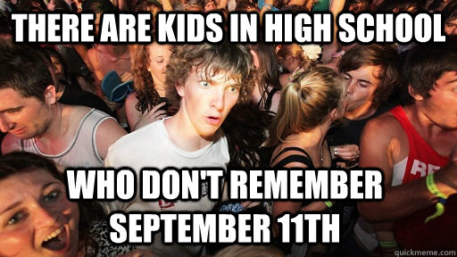 There are kids in high school Who don't remember September 11th - There are kids in high school Who don't remember September 11th  Sudden Clarity Clarence