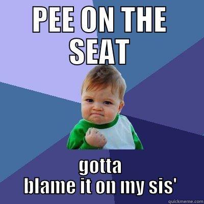 PEE ON THE SEAT GOTTA BLAME IT ON MY SIS' Success Kid