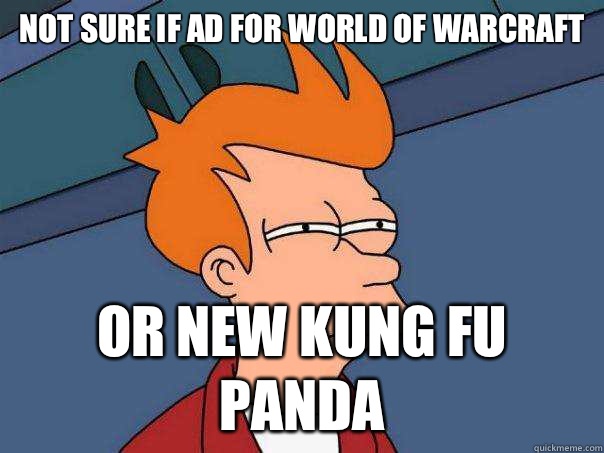 Not sure if ad for World of Warcraft
 Or new Kung Fu Panda  Futurama Fry