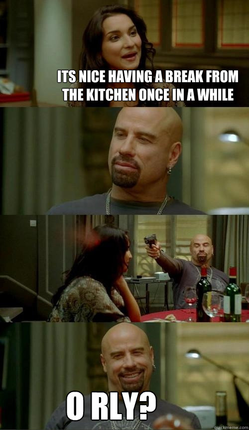 its nice having a break from the kitchen once in a while o rly?  Skinhead John