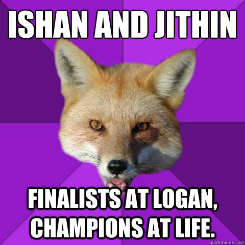 Ishan and Jithin Finalists at Logan, Champions at life.  Forensics Fox