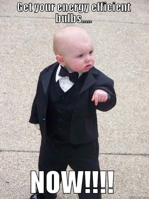 change your bulbs - GET YOUR ENERGY EFFICIENT BULBS..... NOW!!!! Baby Godfather