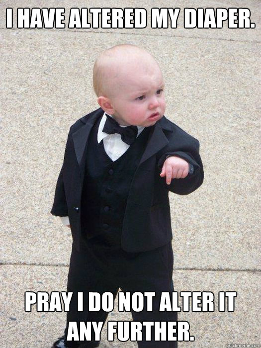 I have altered my diaper. Pray I do not alter it any further. - I have altered my diaper. Pray I do not alter it any further.  Baby Godfather