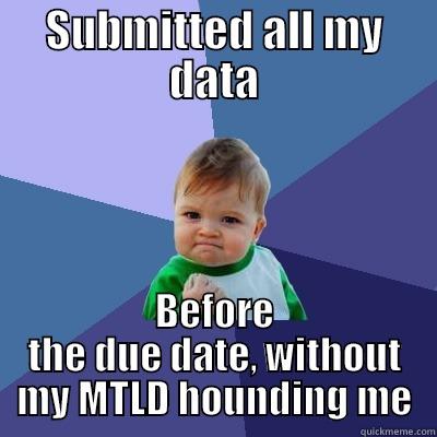 SUBMITTED ALL MY DATA BEFORE THE DUE DATE, WITHOUT MY MTLD HOUNDING ME Success Kid