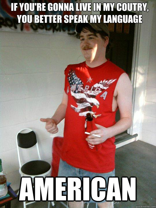 If you're gonna live in my coutry, you better speak my language American  Redneck Randal