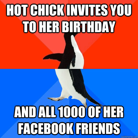 hot chick invites you to her birthday and all 1000 of her facebook friends  Socially Awesome Awkward Penguin