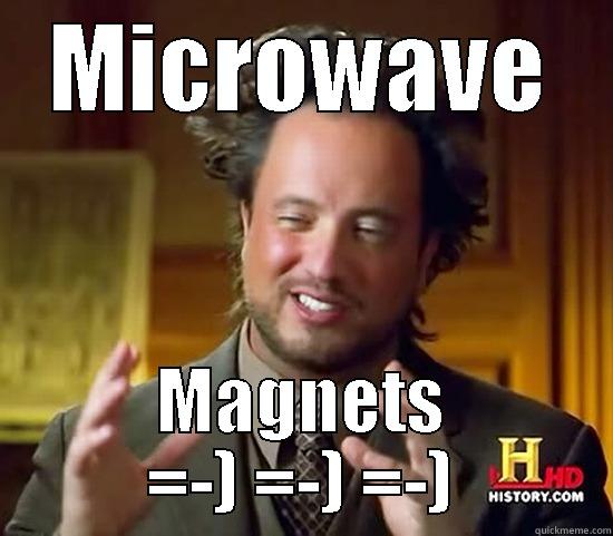 MICROWAVE MAGNETS =-) =-) =-) Ancient Aliens